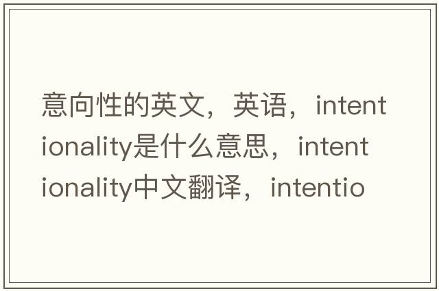 意向性的英文，英語，intentionality是什么意思，intentionality中文翻譯，intentionality怎么讀、發(fā)音、用法及例句