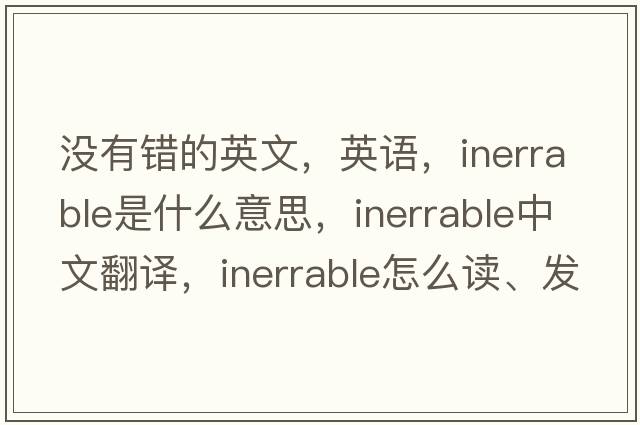 沒有錯(cuò)的英文，英語，inerrable是什么意思，inerrable中文翻譯，inerrable怎么讀、發(fā)音、用法及例句
