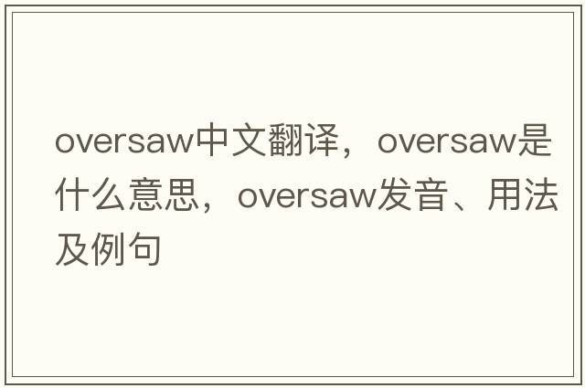 oversaw中文翻譯，oversaw是什么意思，oversaw發(fā)音、用法及例句