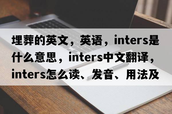 埋葬的英文，英語，inters是什么意思，inters中文翻譯，inters怎么讀、發(fā)音、用法及例句