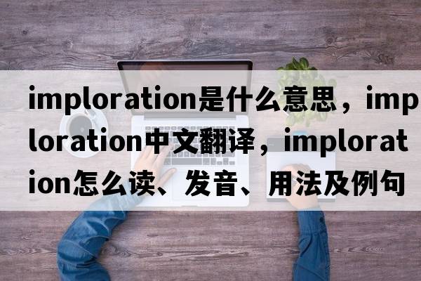 imploration是什么意思，imploration中文翻譯，imploration怎么讀、發(fā)音、用法及例句