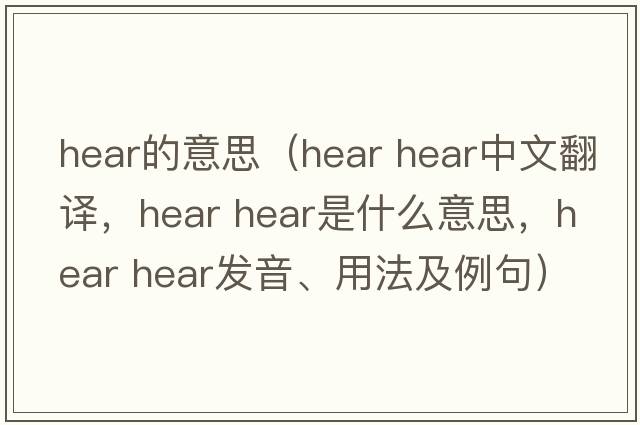 hear的意思（hear hear中文翻譯，hear hear是什么意思，hear hear發(fā)音、用法及例句）