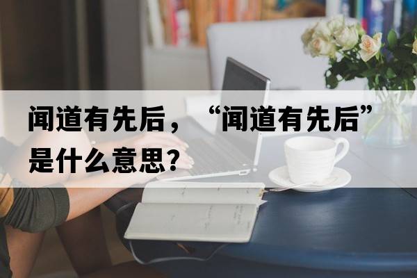 聞道有先后，“聞道有先后”是什么意思？