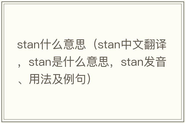 stan什么意思（stan中文翻譯，stan是什么意思，stan發(fā)音、用法及例句）