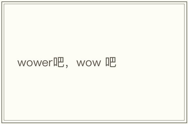 wower吧，wow 吧