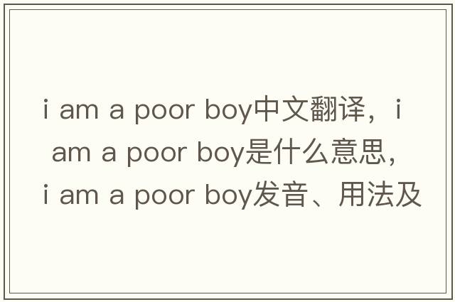 i am a poor boy中文翻譯，i am a poor boy是什么意思，i am a poor boy發(fā)音、用法及例句