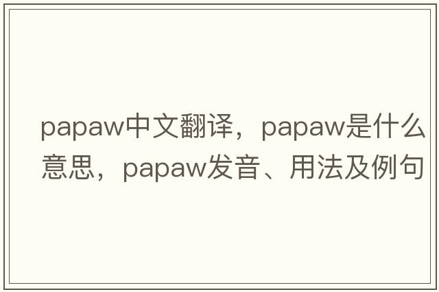 papaw中文翻譯，papaw是什么意思，papaw發(fā)音、用法及例句
