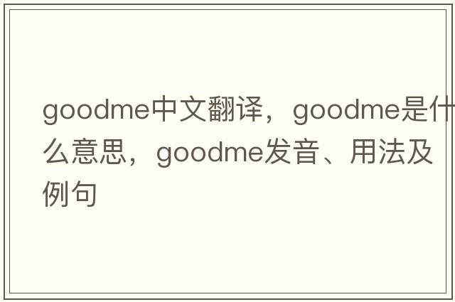 goodme中文翻譯，goodme是什么意思，goodme發(fā)音、用法及例句