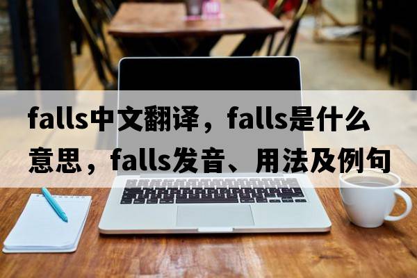 falls中文翻譯，falls是什么意思，falls發(fā)音、用法及例句
