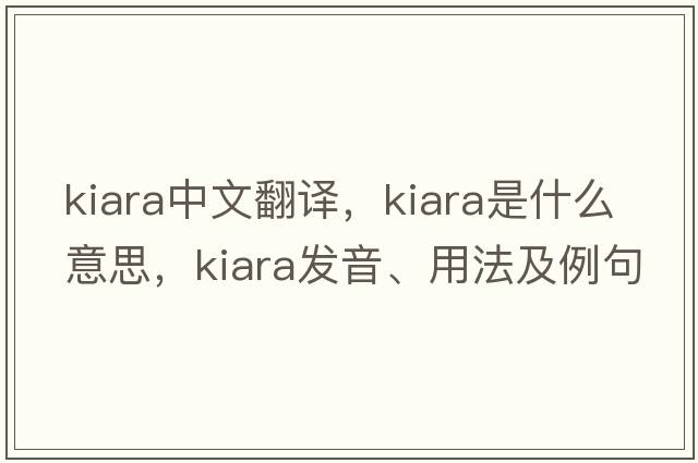 kiara中文翻譯，kiara是什么意思，kiara發(fā)音、用法及例句