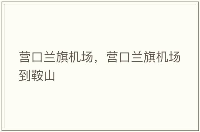 營口蘭旗機(jī)場，營口蘭旗機(jī)場到鞍山