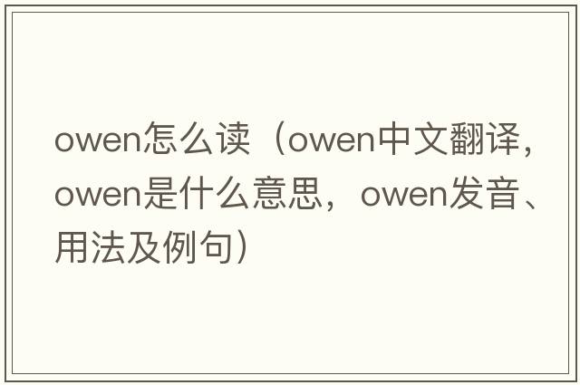 owen怎么讀（Owen中文翻譯，Owen是什么意思，Owen發(fā)音、用法及例句）