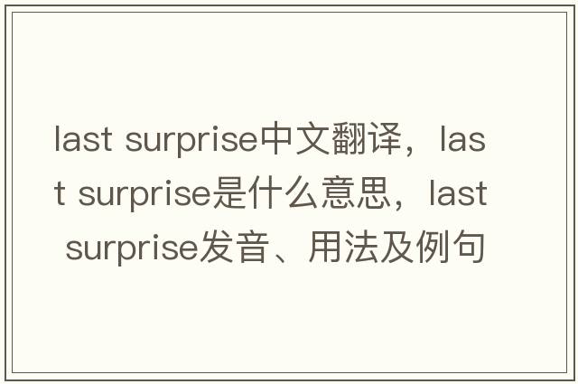 last surprise中文翻譯，last surprise是什么意思，last surprise發(fā)音、用法及例句