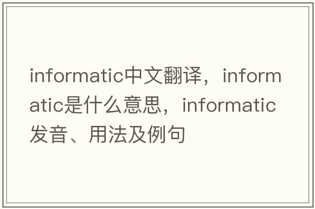 informatic中文翻譯，informatic是什么意思，informatic發(fā)音、用法及例句
