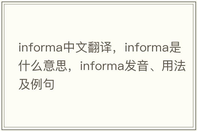 informa中文翻譯，informa是什么意思，informa發(fā)音、用法及例句