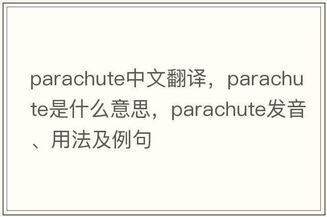 parachute中文翻譯，parachute是什么意思，parachute發(fā)音、用法及例句