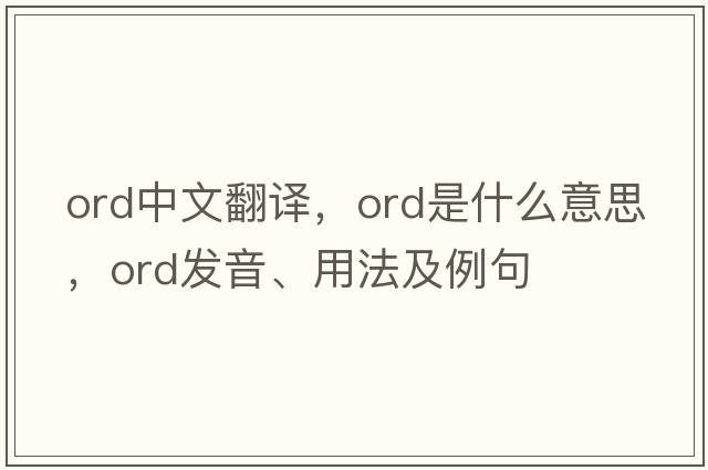 ord中文翻譯，ord是什么意思，ord發(fā)音、用法及例句
