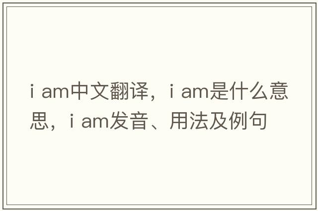 i am中文翻譯，i am是什么意思，i am發(fā)音、用法及例句