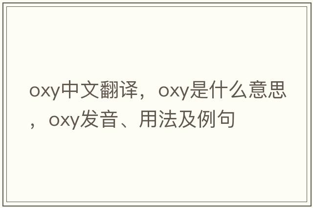 oxy中文翻譯，oxy是什么意思，oxy發(fā)音、用法及例句