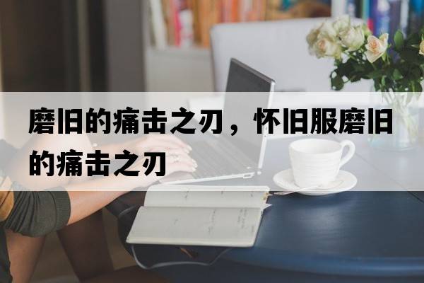 磨舊的痛擊之刃，懷舊服磨舊的痛擊之刃