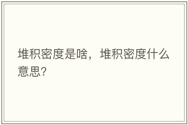 堆積密度是啥，堆積密度什么意思？