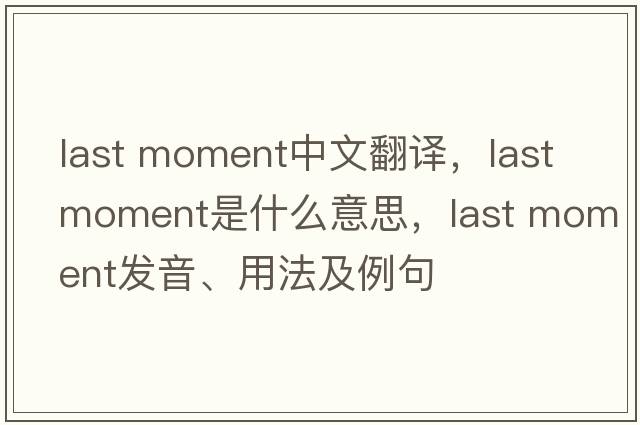 last moment中文翻譯，last moment是什么意思，last moment發(fā)音、用法及例句
