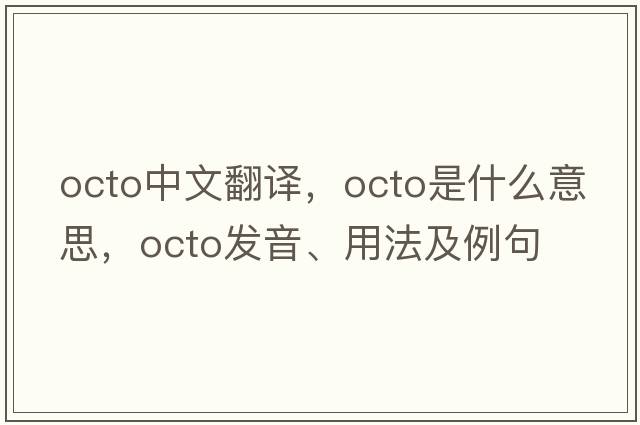 octo中文翻譯，octo是什么意思，octo發(fā)音、用法及例句