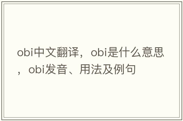 obi中文翻譯，obi是什么意思，obi發(fā)音、用法及例句