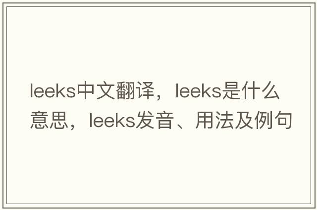 leeks中文翻譯，leeks是什么意思，leeks發(fā)音、用法及例句