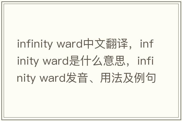 infinity ward中文翻譯，infinity ward是什么意思，infinity ward發(fā)音、用法及例句