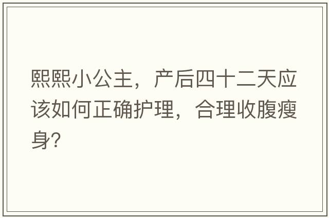熙熙小公主，產(chǎn)后四十二天應該如何正確護理，合理收腹瘦身？