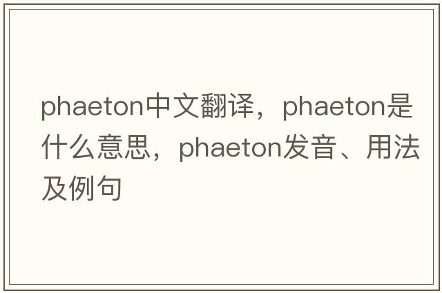 phaeton中文翻譯，phaeton是什么意思，phaeton發(fā)音、用法及例句