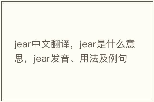jear中文翻譯，jear是什么意思，jear發(fā)音、用法及例句