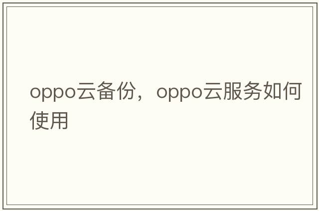 oppo云備份，oppo云服務(wù)如何使用