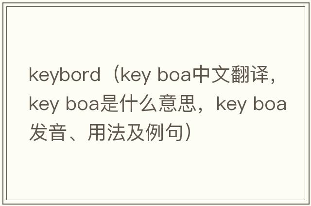 keybord（key boa中文翻譯，key boa是什么意思，key boa發(fā)音、用法及例句）