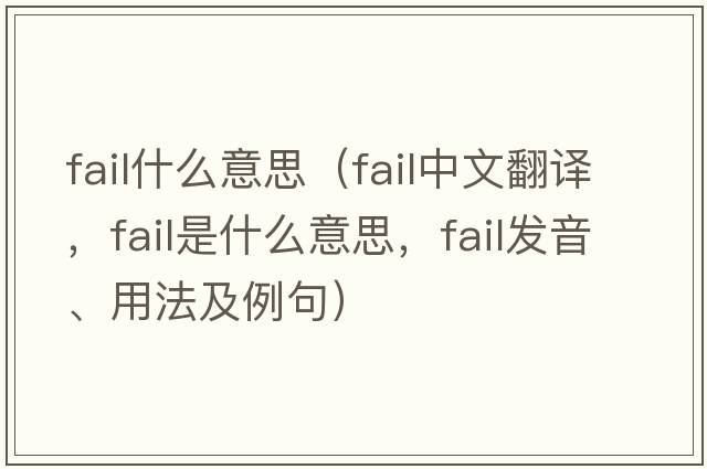 fail什么意思（fail中文翻譯，fail是什么意思，fail發(fā)音、用法及例句）