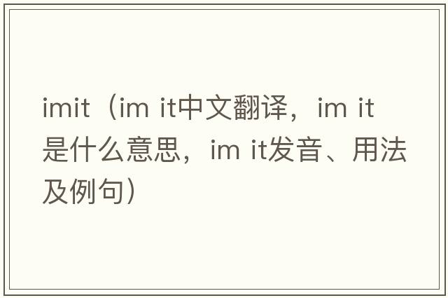 imit（im it中文翻譯，im it是什么意思，im it發(fā)音、用法及例句）