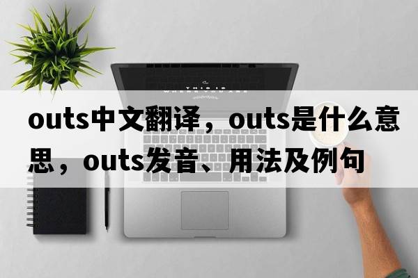outs中文翻譯，outs是什么意思，outs發(fā)音、用法及例句