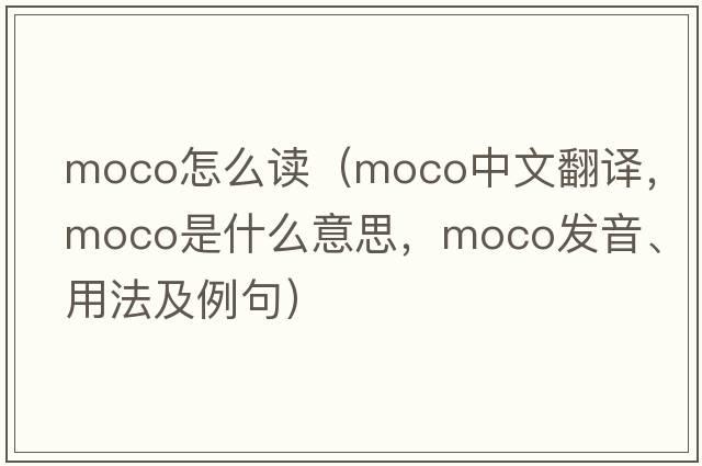 moco怎么讀（moco中文翻譯，moco是什么意思，moco發(fā)音、用法及例句）