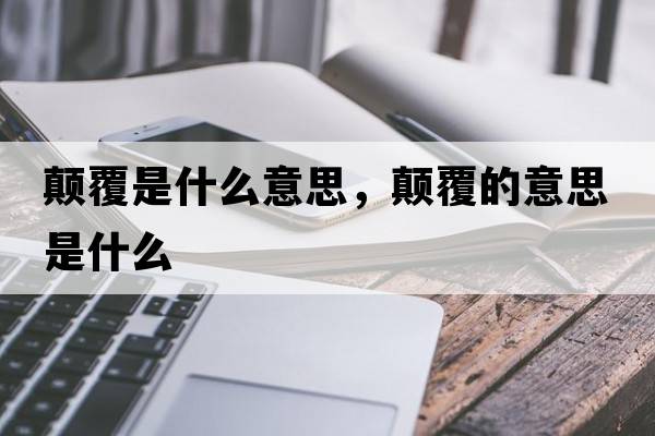 顛覆是什么意思，顛覆的意思是什么