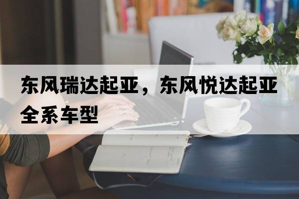 東風(fēng)瑞達(dá)起亞，東風(fēng)悅達(dá)起亞全系車型