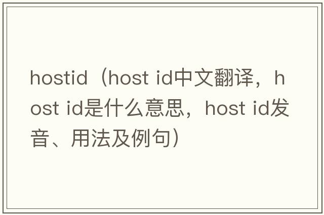 hostid（host id中文翻譯，host id是什么意思，host id發(fā)音、用法及例句）