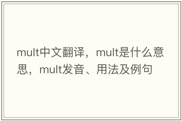 mult中文翻譯，mult是什么意思，mult發(fā)音、用法及例句