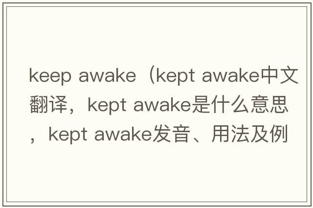 keep awake（kept awake中文翻譯，kept awake是什么意思，kept awake發(fā)音、用法及例句）