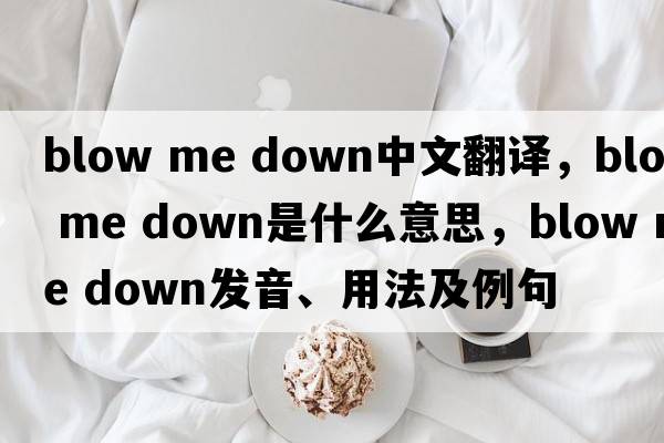 blow me down中文翻譯，blow me down是什么意思，blow me down發(fā)音、用法及例句