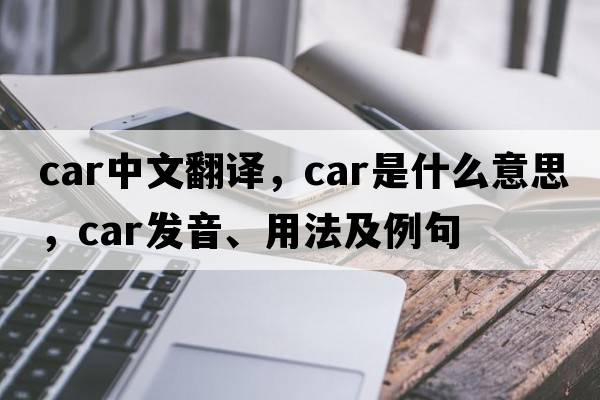 car中文翻譯，car是什么意思，car發(fā)音、用法及例句