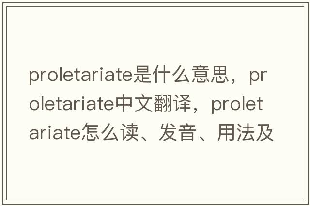 proletariate是什么意思，proletariate中文翻譯，proletariate怎么讀、發(fā)音、用法及例句