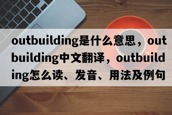 outbuilding是什么意思，outbuilding中文翻譯，outbuilding怎么讀、發(fā)音、用法及例句