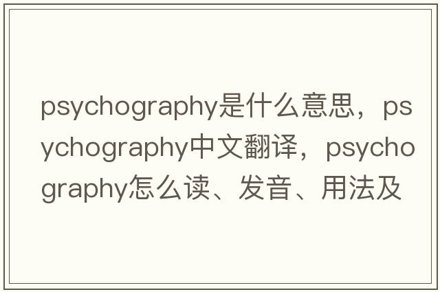 psychography是什么意思，psychography中文翻譯，psychography怎么讀、發(fā)音、用法及例句