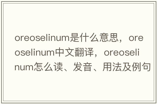 oreoselinum是什么意思，oreoselinum中文翻譯，oreoselinum怎么讀、發(fā)音、用法及例句
